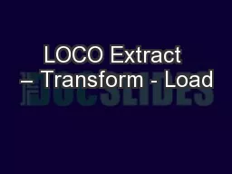 LOCO Extract – Transform - Load