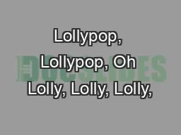 Lollypop, Lollypop, Oh Lolly, Lolly, Lolly,