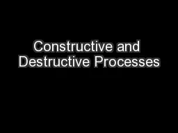 Constructive and Destructive Processes