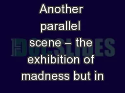 Another parallel scene – the exhibition of madness but in