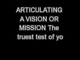 ARTICULATING A VISION OR MISSION The truest test of yo