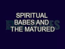 SPIRITUAL BABES AND THE MATURED