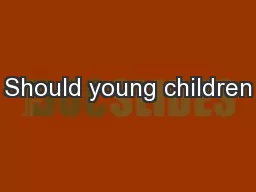 Should young children