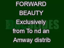 FORWARD BEAUTY Exclusively from To nd an Amway distrib