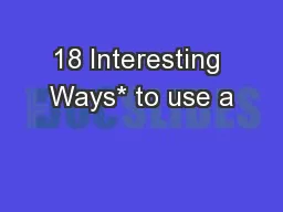 18 Interesting Ways* to use a