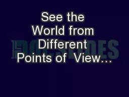 See the World from Different Points of  View…