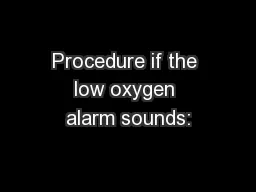 Procedure if the low oxygen alarm sounds: