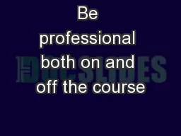 Be professional both on and off the course