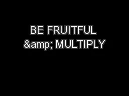 BE FRUITFUL & MULTIPLY
