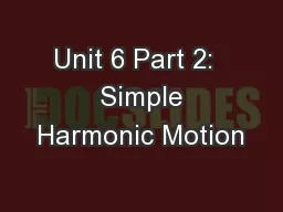 Unit 6 Part 2:   Simple Harmonic Motion
