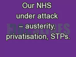 Our NHS under attack – austerity, privatisation, STPs.