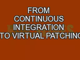 FROM CONTINUOUS INTEGRATION  TO VIRTUAL PATCHING