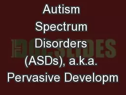 Autism Spectrum Disorders (ASDs), a.k.a. Pervasive Developm