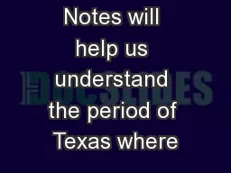 Notes will help us understand the period of Texas where