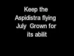 Keep the Aspidistra flying  July  Grown for its abilit