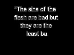 “The sins of the  flesh are bad but they are the least ba