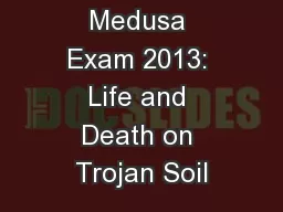 Medusa Exam 2013: Life and Death on Trojan Soil