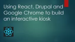 Using React, Drupal and Google Chrome to build an interacti
