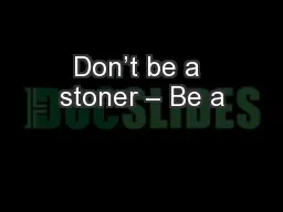 Don’t be a stoner – Be a