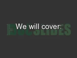 We will cover: