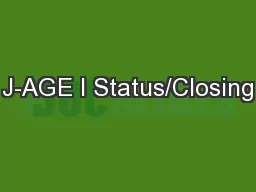 J-AGE I Status/Closing