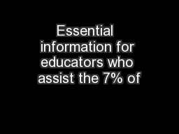 Essential  information for educators who assist the 7% of