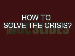 HOW TO SOLVE THE CRISIS?