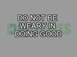 DO NOT BE WEARY IN DOING GOOD