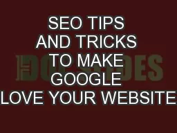 SEO TIPS AND TRICKS TO MAKE GOOGLE LOVE YOUR WEBSITE