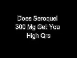 Does Seroquel 300 Mg Get You High Qrs