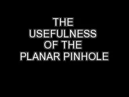 THE USEFULNESS OF THE PLANAR PINHOLE