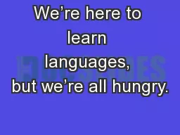 We’re here to learn languages, but we’re all hungry.