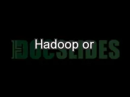 Hadoop or