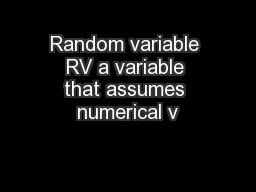 Random variable RV a variable that assumes numerical v