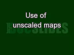 Use of unscaled maps