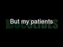 But my patients