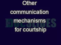 Other communication mechanisms for courtship