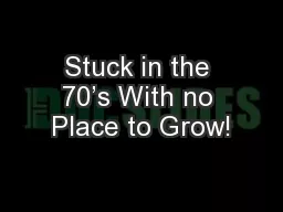 Stuck in the 70’s With no Place to Grow!