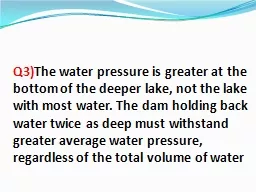 Q3) The water pressure is greater at the bottom of the deep