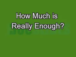 How Much is Really Enough?