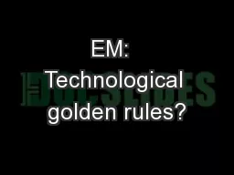 EM:  Technological golden rules?