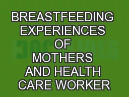 BREASTFEEDING EXPERIENCES OF MOTHERS AND HEALTH CARE WORKER