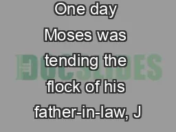 One day Moses was tending the flock of his father-in-law, J