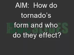 AIM:  How do tornado’s form and who do they effect?