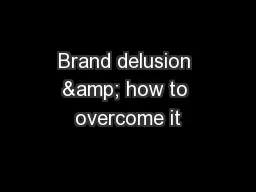 Brand delusion & how to overcome it