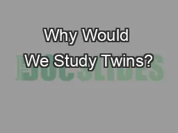Why Would We Study Twins?