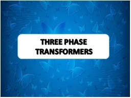 THREE PHASE TRANSFORMERS