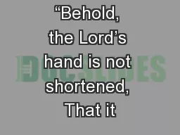 “Behold, the Lord’s hand is not shortened, That it
