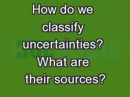 How do we classify uncertainties? What are their sources?