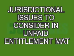 JURISDICTIONAL ISSUES TO CONSIDER IN UNPAID ENTITLEMENT MAT